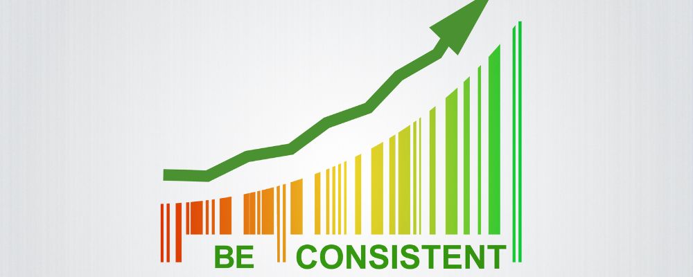 Be Consistent